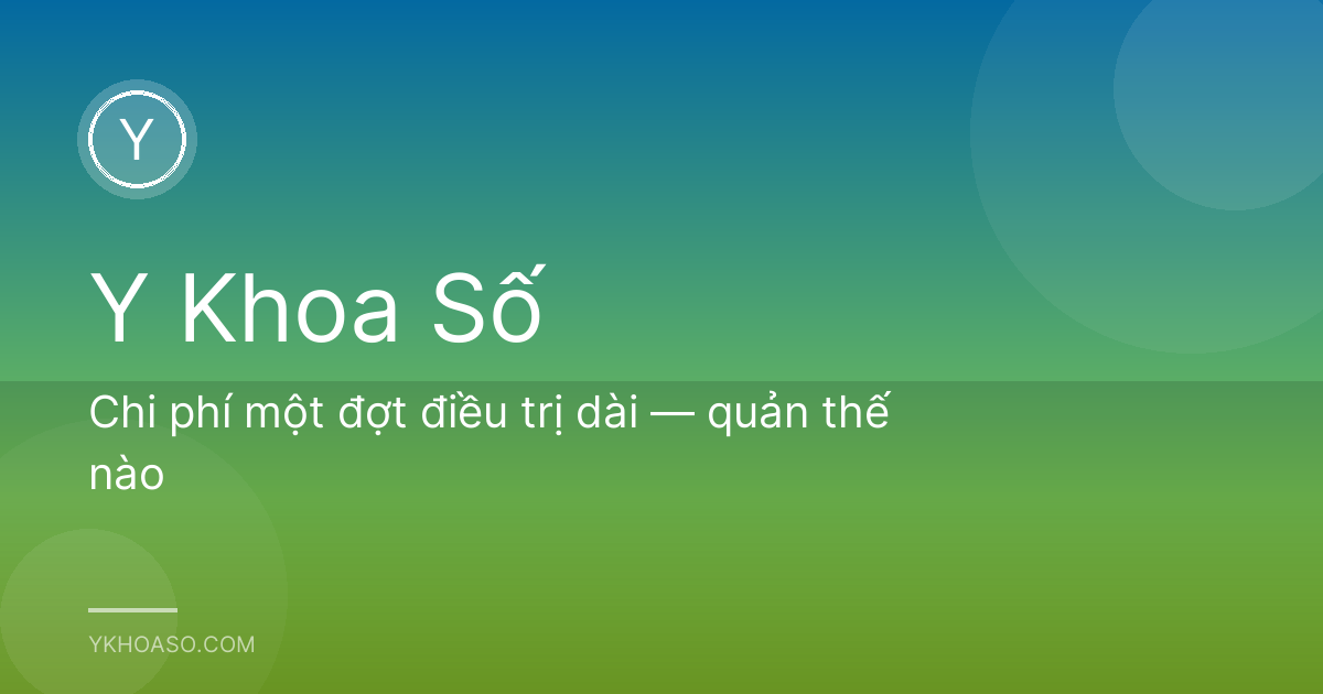 Chi phí một đợt điều trị dài — quản thế nào
