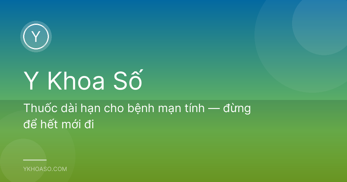 Thuốc dài hạn cho bệnh mạn tính — đừng để hết mới đi